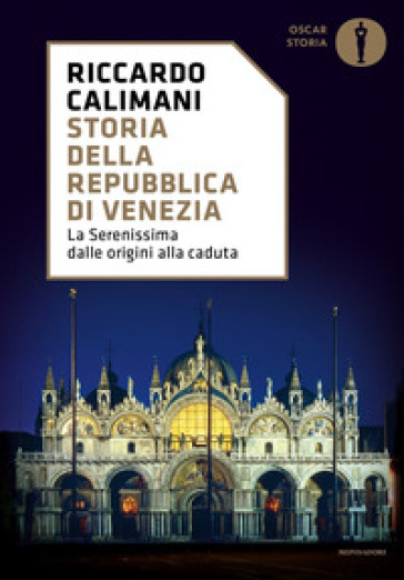 Storia della Repubblica di Venezia. La Serenissima dalle origini alla caduta - Riccardo Calimani