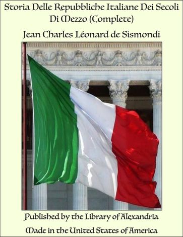 Storia Delle Repubbliche Italiane Dei Secoli Di Mezzo (Complete) - Jean Charles Léonard de Sismondi