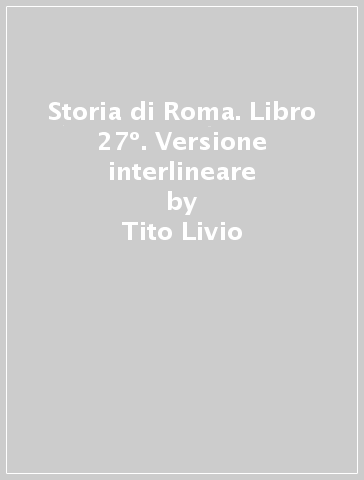 Storia di Roma. Libro 27º. Versione interlineare - Tito Livio
