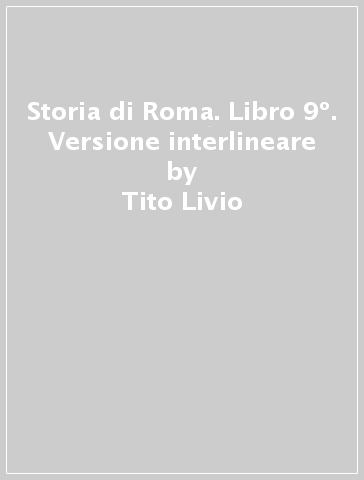 Storia di Roma. Libro 9º. Versione interlineare - Tito Livio | 