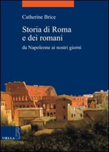 Storia di Roma e dei romani. Da Napoleone ai nostri giorni - Catherine Brice
