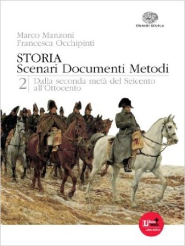 Storia. Scenari documenti metodi. Con espansione online. Per le Scuole superiori. 2.Dalla seconda metà del Seicento all'Ottocento - M. Manzoni - F. Occhipinti