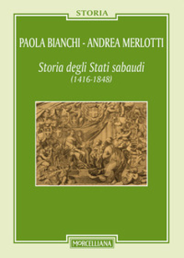 Storia degli Stati sabaudi (1416-1848) - Paola Bianchi - Andrea Merlotti