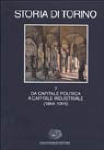 Storia di Torino. 7.Da capitale politica a capitale industriale (1864-1915)
