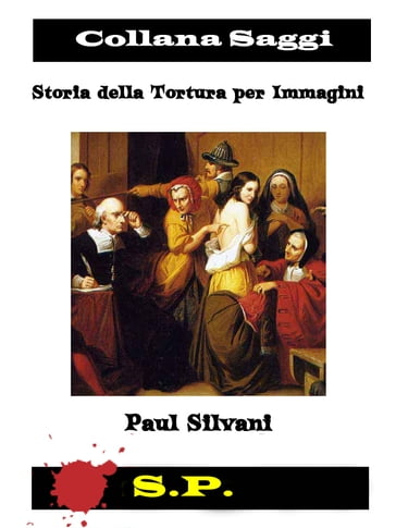 Storia della Tortura per Immagini - Paul Silvani