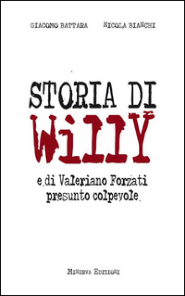 Storia di Willy e di Valeriano Forzati presunto colpevole - Giacomo Battara | 