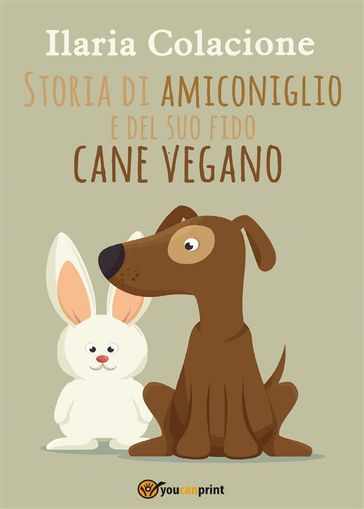 Storia di amiconiglio e del suo fido cane vegano - Ilaria Colacione