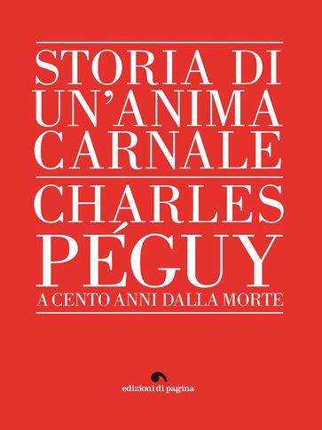 Storia di un'anima carnale. Charles Péguy - AA.VV. Artisti Vari