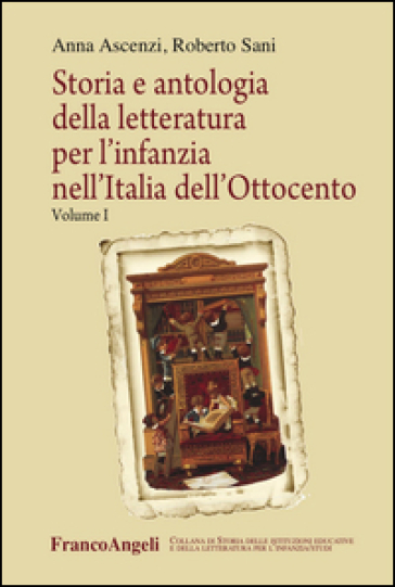 Storia e antologia della letteratura per l'infanzia nell'Italia dell'Ottocento. 1. - Anna Ascenzi - Roberto Sani