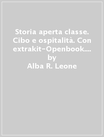 Storia aperta classe. Cibo e ospitalità. Con extrakit-Openbook. Per le Scuole superiori. Con e-book. Con espansione online. Vol. 2 - Alba R. Leone - Giovanni Casalegno