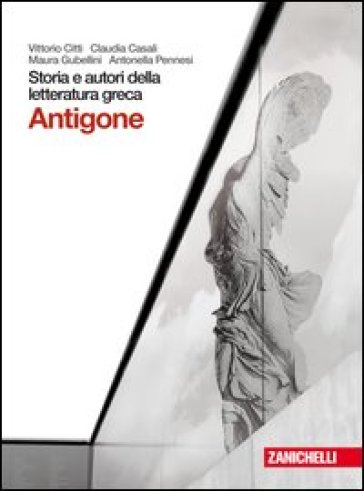 Storia e autori della letteratura greca. Tragedia: Antigone. Per le Scuole superiori. Con espansione online - Vittorio Citti - Claudia Casali - Maura Gubellini - Antonella Pennesi