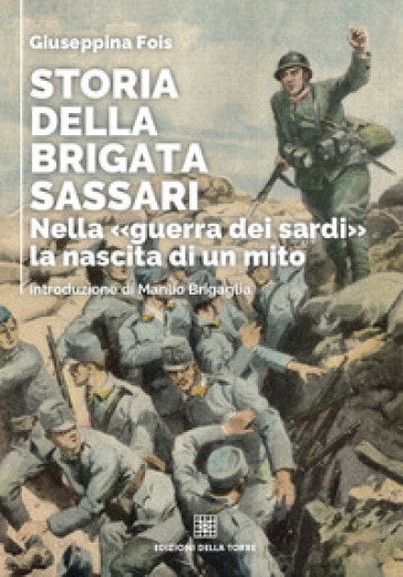 Storia della brigata Sassari. Nella «guerra dei sardi» la nascita di un mito - Giuseppina Fois