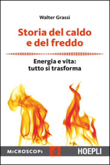 Storia del caldo e del freddo. Energia e vita: tutto si trasforma - Walter Grassi