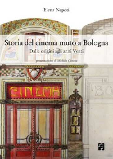Storia del cinema muto a Bologna. Dalle origini agli anni Venti - Elena Nepoti