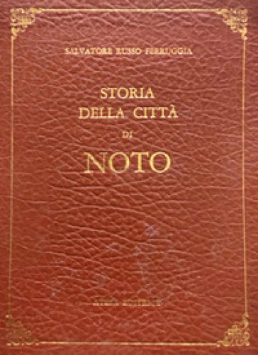 Storia della città di Noto (rist. anast. Noto, 1838). Nuova ediz. - Salvatore Russo Ferruggia