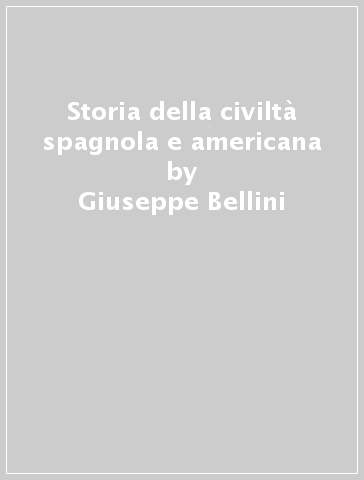 Storia della civiltà spagnola e americana - Giuseppe Bellini