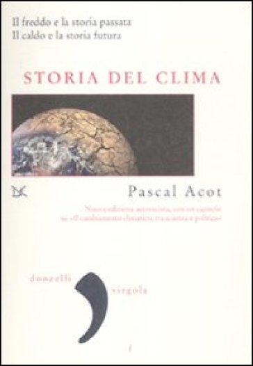 Storia del clima. Il freddo e la storia passata. Il caldo e la storia futura - Pascal Acot