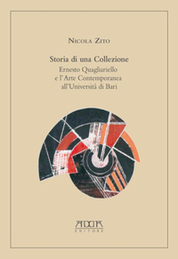 Storia di una collezione. Ernesto Quagliariello e l'arte contemporanea all'Università di B...
