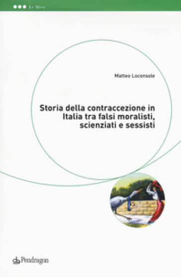 Storia della contraccezione in Italia tra falsi moralisti, scienziati e sessisti - Matteo Loconsole