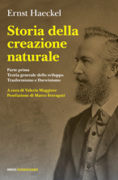 Storia della creazione naturale. Conferenze scientifico-popolari sulla teoria dell evoluzione in generale e su quella di Darwin, Goethe e Lamarck in particolare