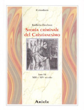 Storia criminale del cristianesimo. 7: XIII e XIV Secolo. dall Imperatore Enrico VI (1190) all Imperatore Ludovico IV di Baviera (1347)