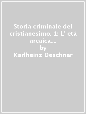 Storia criminale del cristianesimo. 1: L' età arcaica. Dalle origini nell'Antico Testamento fino alla morte di S. Agostino (430) - Karlheinz Deschner