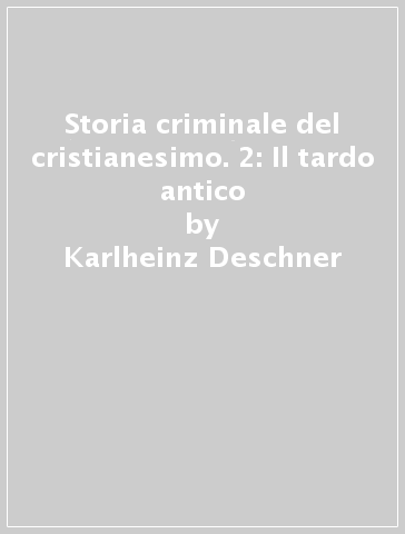 Storia criminale del cristianesimo. 2: Il tardo antico - Karlheinz Deschner