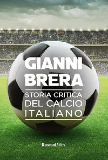 Storia critica del calcio italiano - Gianni Brera