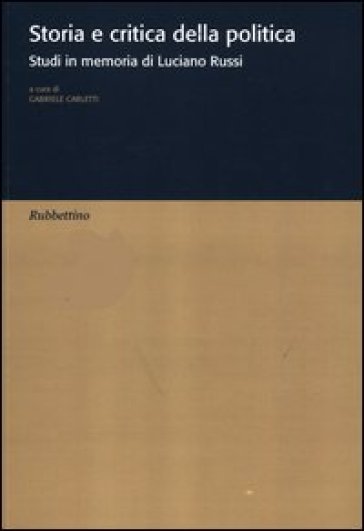 Storia e critica della politica. Studi in memoria di Luciano Russi