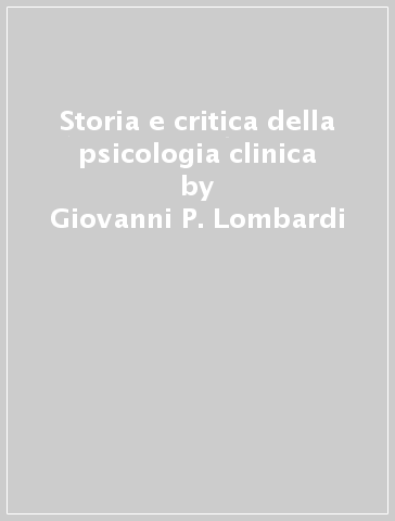 Storia e critica della psicologia clinica - Giovanni P. Lombardi