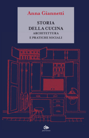 Storia della cucina. Architettura e pratiche sociali - Anna Giannetti
