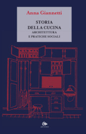 Storia della cucina. Architettura e pratiche sociali