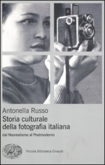 Storia culturale fotografia italiana. Dal neorealismo al postmoderno - Antonella Russo