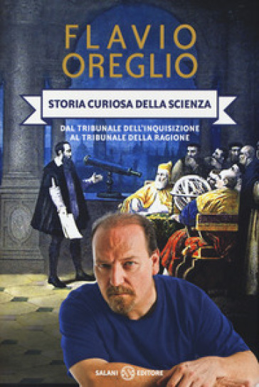 Storia curiosa della scienza. Dal tribunale dell'inquisizione al tribunale della ragione - Flavio Oreglio