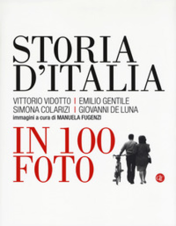 Storia d'Italia in 100 foto. Ediz. illustrata - Vittorio Vidotto - Emilio Gentile - Simona Colarizi - Giovanni De Luna
