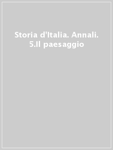 Storia d'Italia. Annali. 5.Il paesaggio