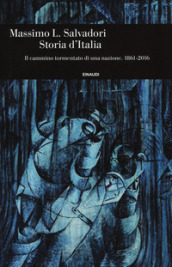 Storia d Italia. Il cammino tormentato di una nazione 1861-2016