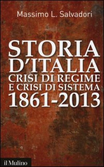 Storia d'Italia, crisi di regime e crisi di sistema 1861-2013 - Massimo L. Salvadori