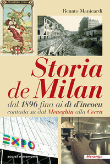 Storia de Milan dal 1896 fina ai dì d'incoeu contada su dal Meneghin alla Cecca - Renato Manicardi