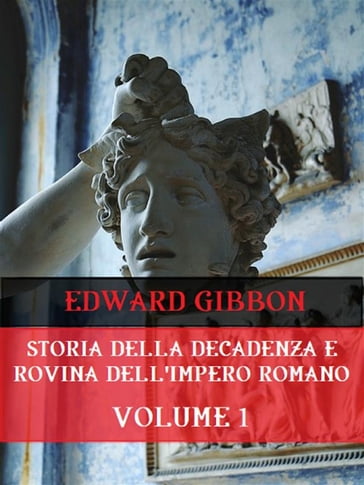 Storia della decadenza e rovina dell'Impero Romano Volume 1 - Edward Gibbon