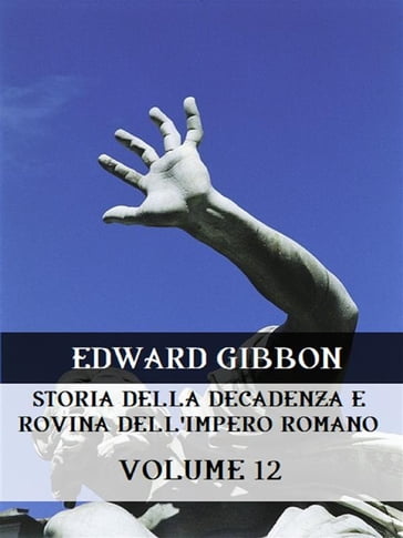 Storia della decadenza e rovina dell'Impero Romano Volume 12 - Edward Gibbon