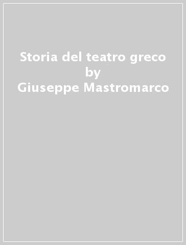 Storia del teatro greco - Piero Totaro - Giuseppe Mastromarco