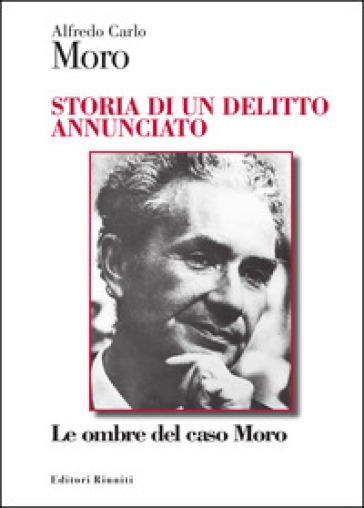 Storia di un delitto annunciato. Le ombre del caso Moro - Alfredo Carlo Moro