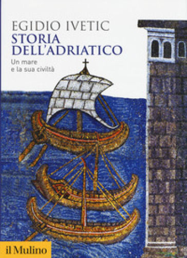 Storia dell'Adriatico. Un mare e la sua civiltà - Egidio Ivetic