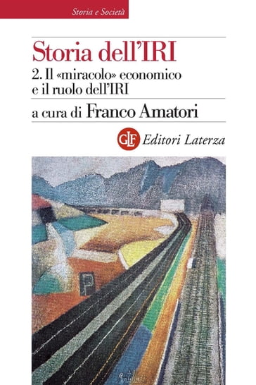 Storia dell'IRI. 2. Il «miracolo» economico e il ruolo dell'IRI - Franco Amatori
