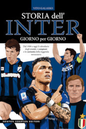 Storia dell Inter giorno per giorno. Dal 1908 a oggi il calendario degli eventi, i campioni e le curiosità della leggenda nerazzura