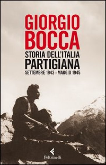 Storia dell'Italia partigiana. Settembre 1943-maggio 1945 - Giorgio Bocca