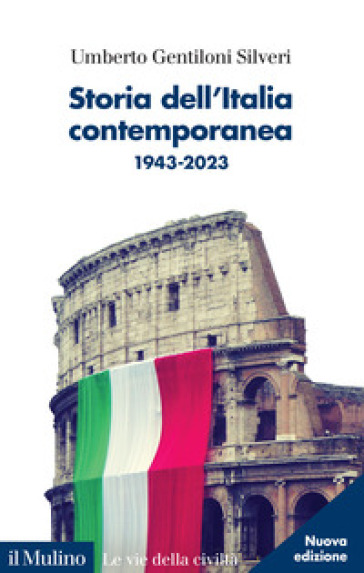 Storia dell'Italia contemporanea. 1943-2023. Nuova ediz. - Umberto Gentiloni Silveri