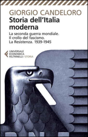 Storia dell'Italia moderna. 10.La seconda guerra mondiale. Il crollo del fascismo. La Resistenza. 1939-1945 - Giorgio Candeloro