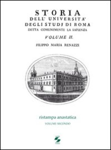 Storia dell'Università degli studi di Roma detta comunemente La Sapienza. 2. - Filippo M. Renazzi